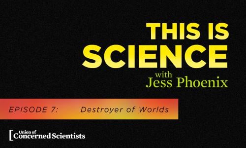 This is Science with Jess Phoenix Episode 7: Destroyer of Worlds