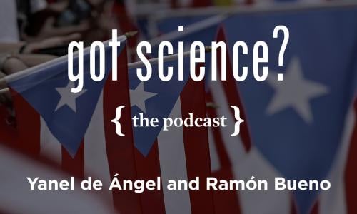 Got Science? The Podcast - Yanel de Angel and Ramon Bueno