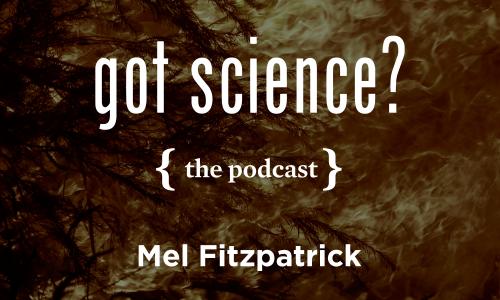 Got Science? The Podcast - Mel Fitzpatrick