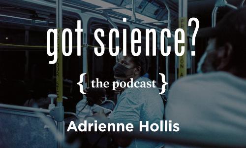 Got Science? The Podcast - Adrienne Hollis