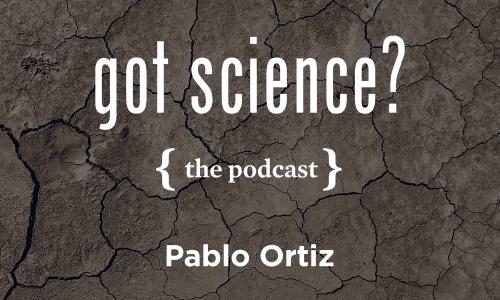 Got Science? The Podcast - Pablo Ortiz