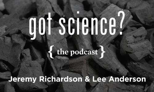 Got Science? The Podcast - Jeremy Richardson & Lee Anderson