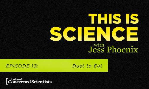 This is Science With Jess Phoenix Episode 13: Dust to Eat